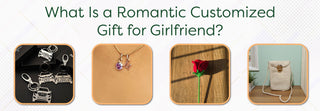 What Is a Romantic Customized Gift for Girlfriend? - Foundation Gift