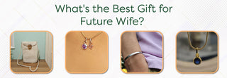 What's the Best Gift for Future Wife? A Heartfelt Guide - Foundation Gift
